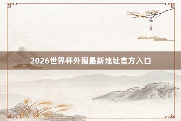 2026世界杯外围最新地址官方入口
