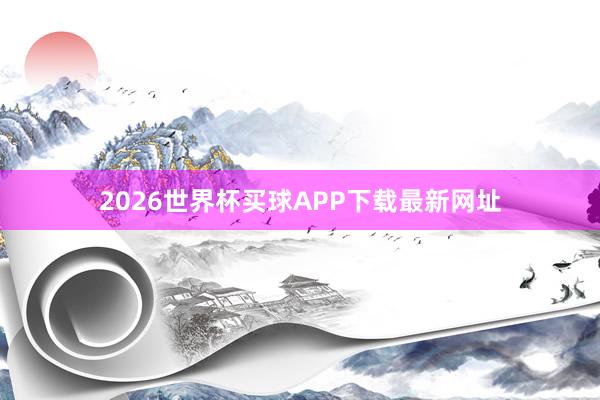 2026世界杯买球APP下载最新网址