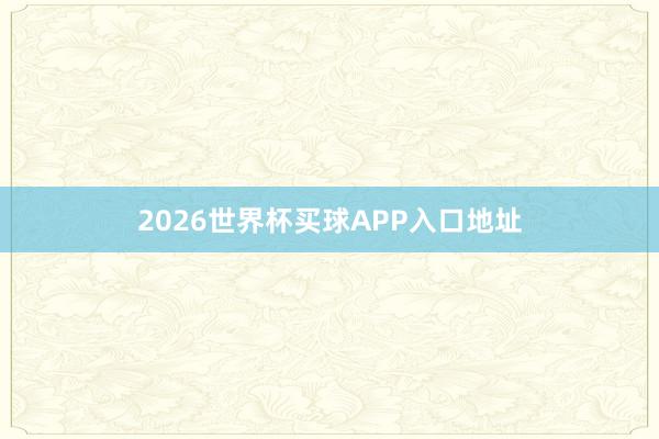 2026世界杯买球APP入口地址